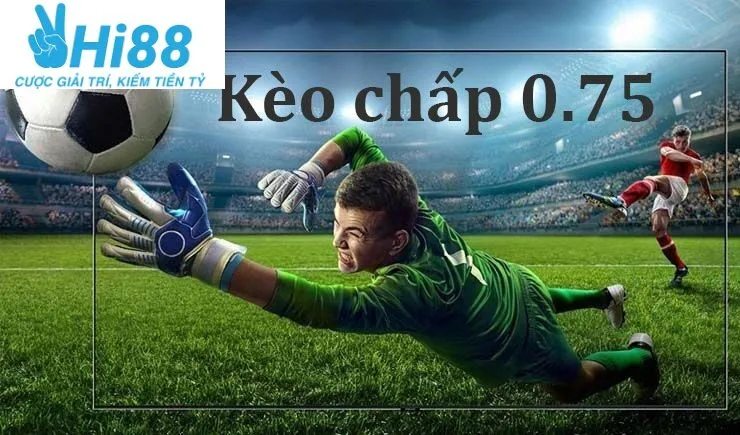 Cách đọc kèo chấp 0.75